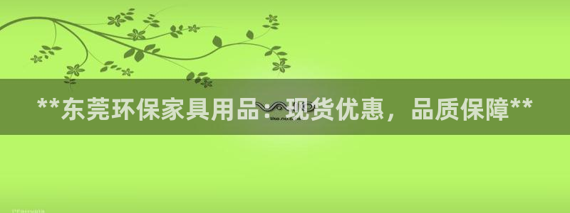 杏耀平台官方网站下载：**东莞环保家具用品：现货优惠，品质保