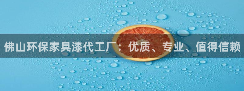 杏耀注册中心：佛山环保家具漆代工厂：优质、专业、值得信赖