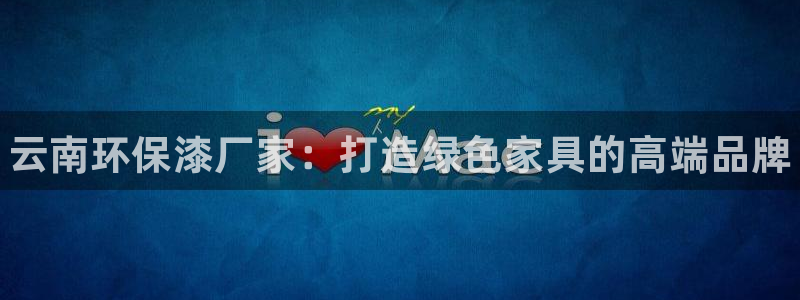 杏耀注册中心：云南环保漆厂家：打造绿色家具的高端品牌